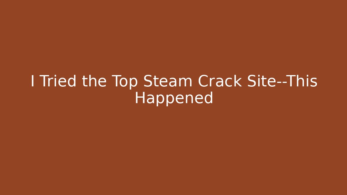 I Tried the Top Steam Crack Site—This Happened - Método de Aprovação