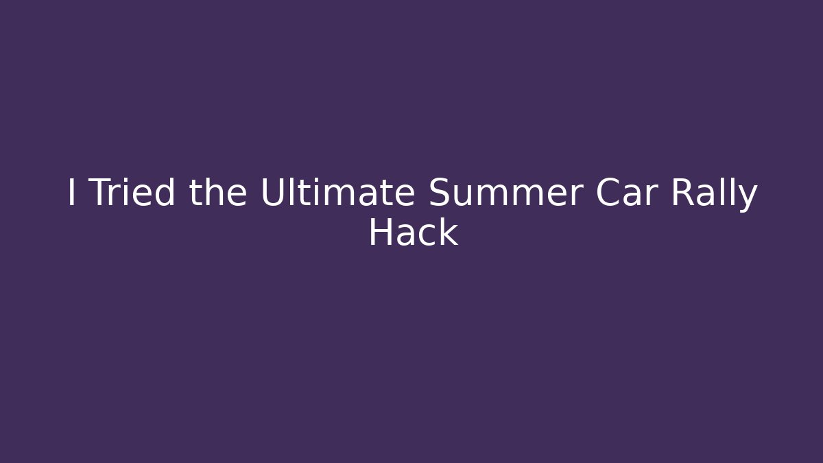 I Tried the Ultimate Summer Car Rally Hack - Método de Aprovação