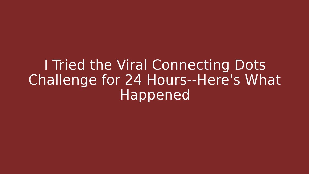 I Tried the Viral Connecting Dots Challenge for 24 Hours—Here's What Happened