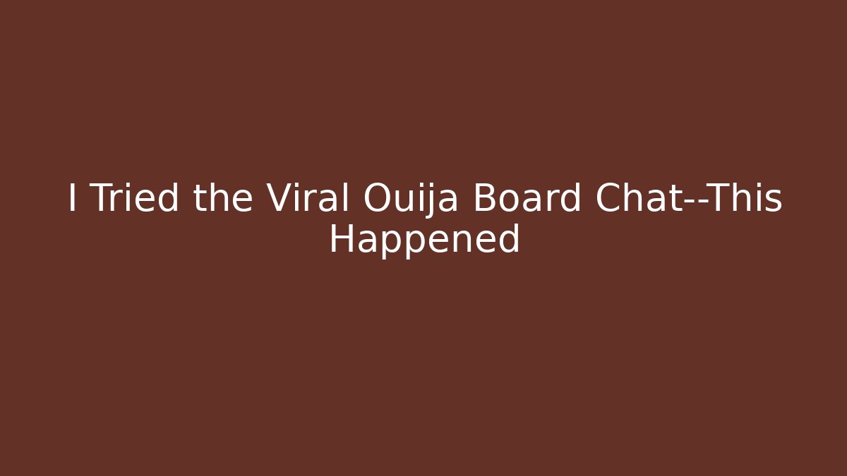 I Tried the Viral Ouija Board Chat—This Happened