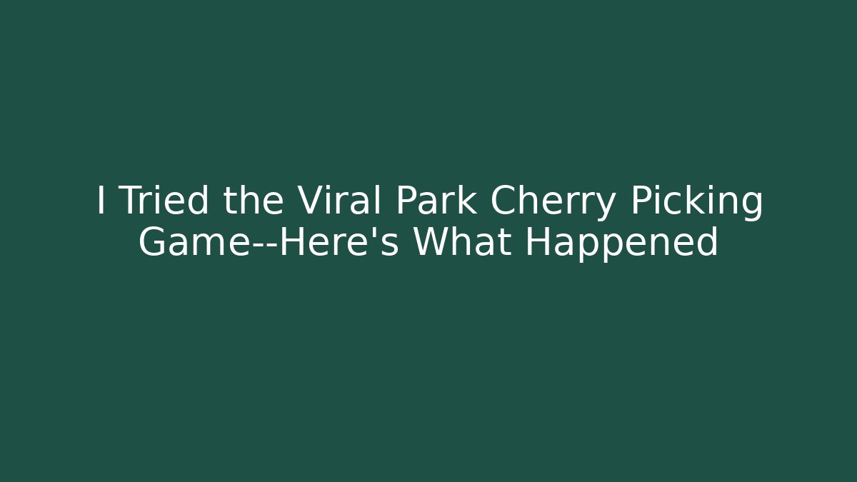 I Tried the Viral Park Cherry Picking Game—Here’s What Happened