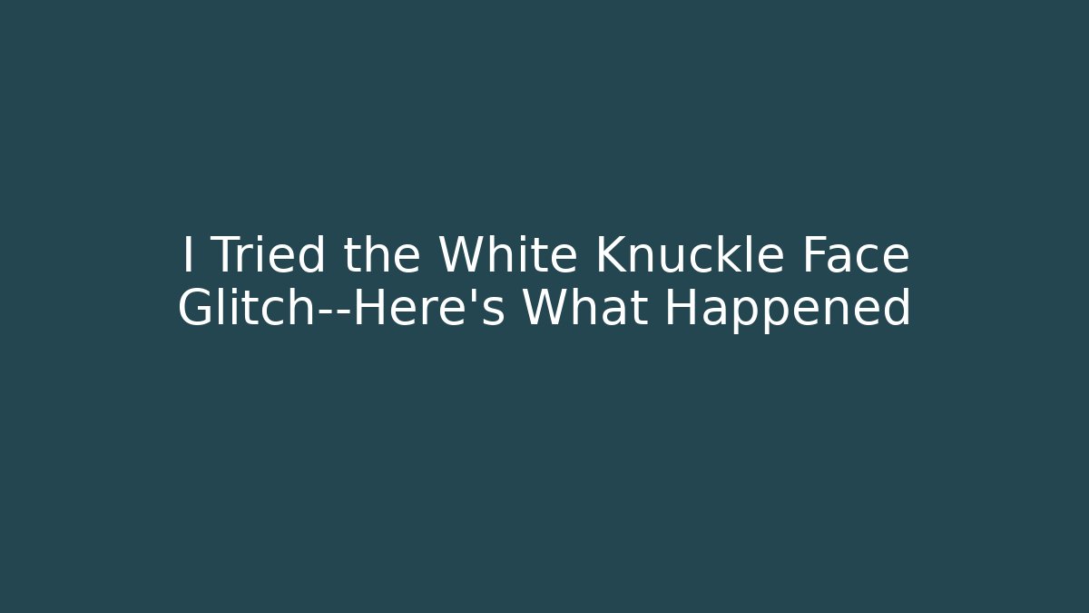 I Tried the White Knuckle Face Glitch—Here's What Happened