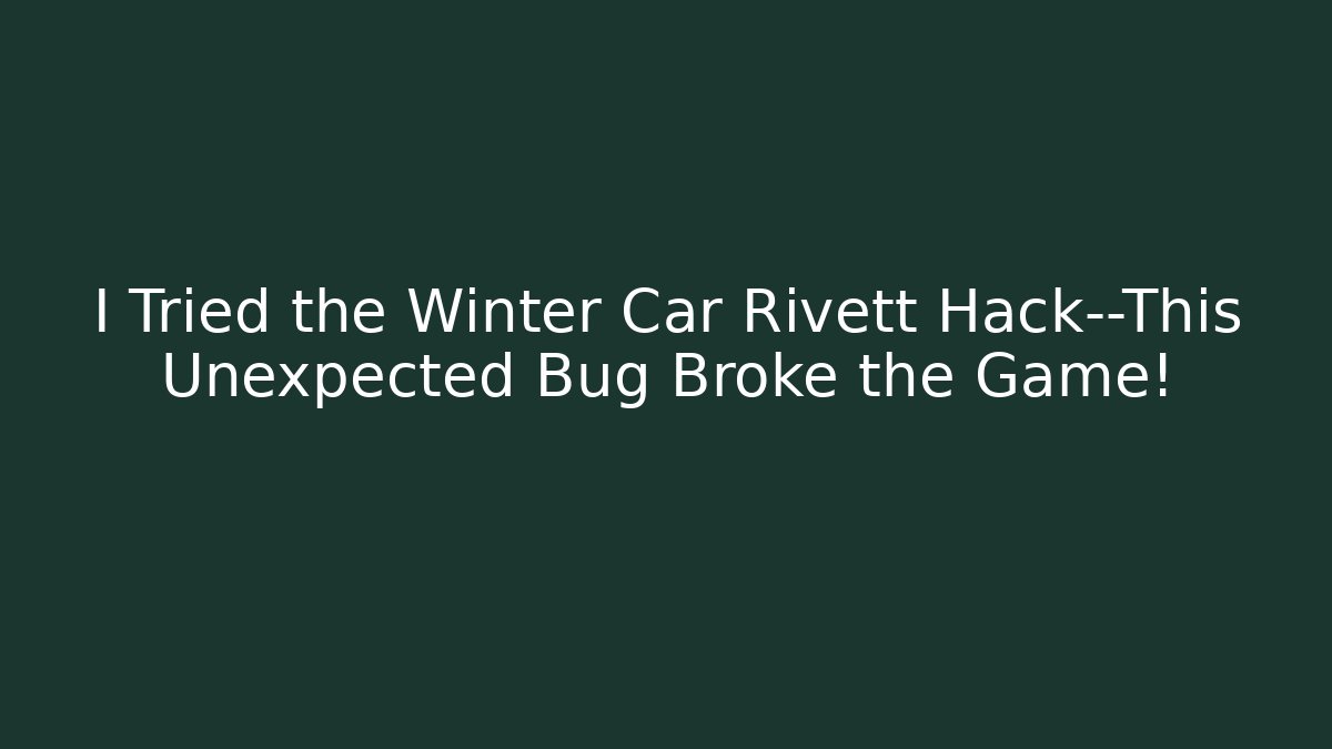 I Tried the Winter Car Rivett Hack—This Unexpected Bug Broke the Game!