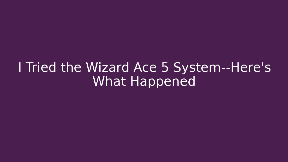 I Tried the Wizard Ace 5 System—Here’s What Happened