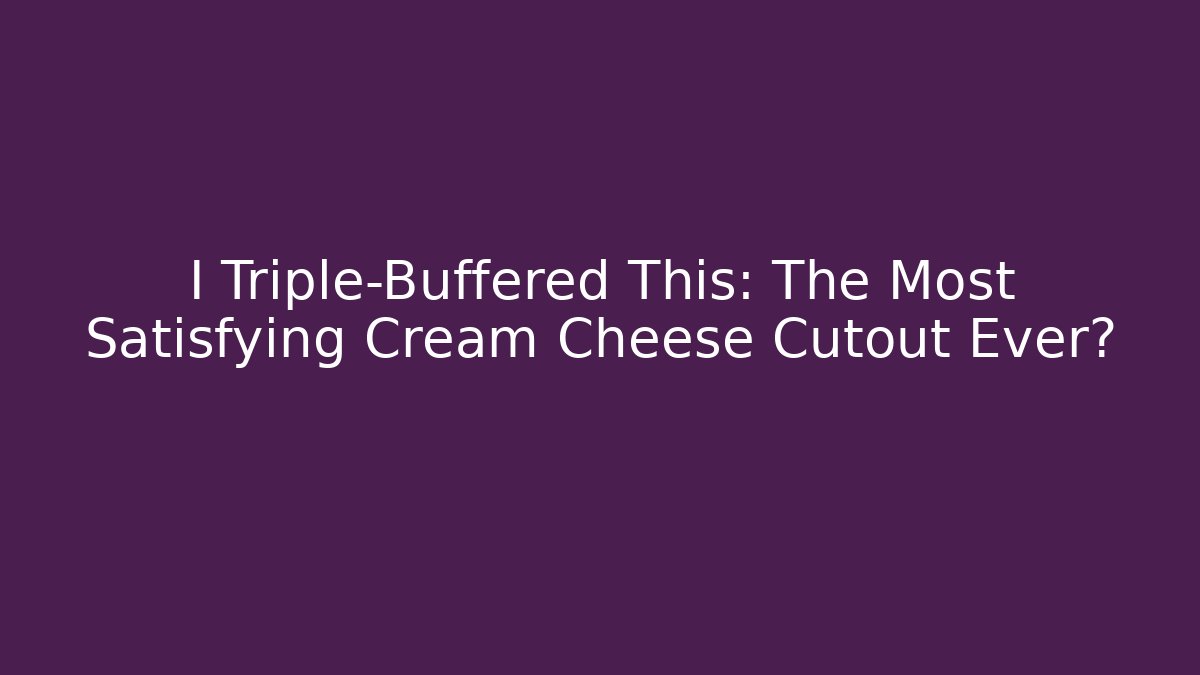 I Triple-Buffered This: The Most Satisfying Cream Cheese Cutout Ever? - Método de Aprovação