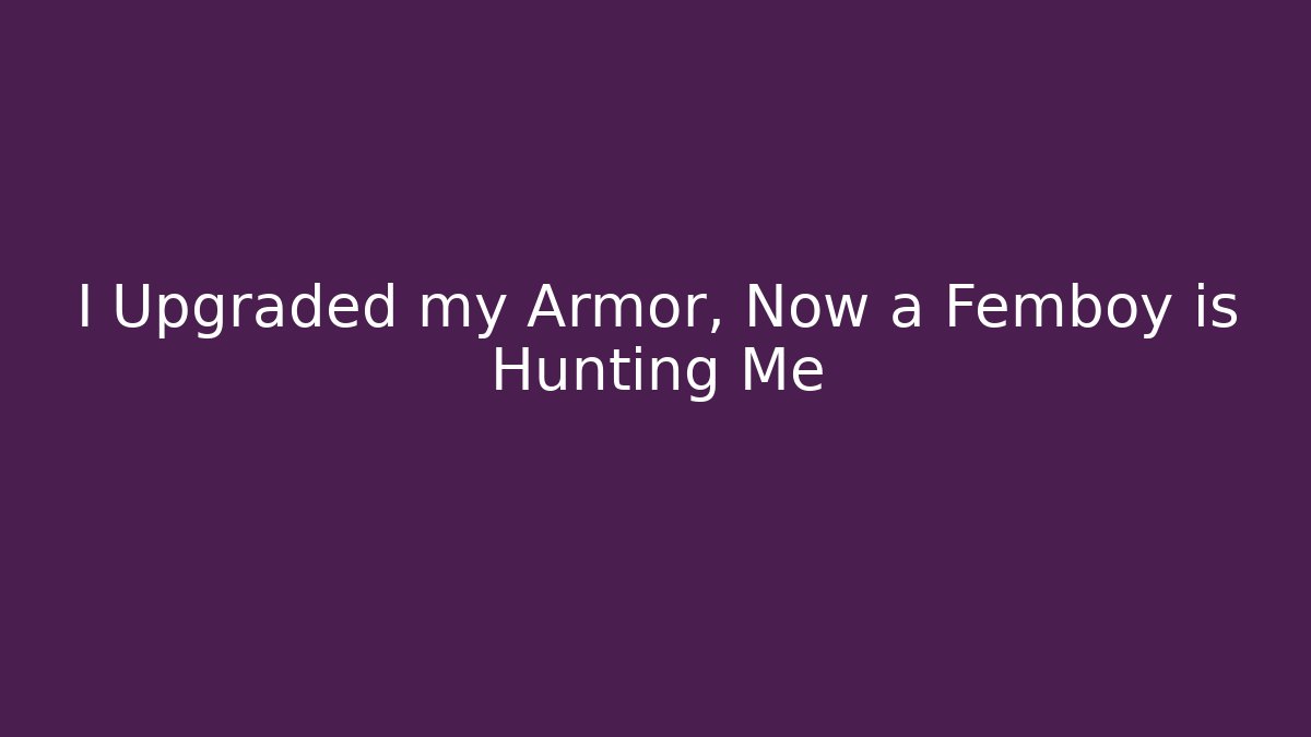 I Upgraded my Armor, Now a Femboy is Hunting Me