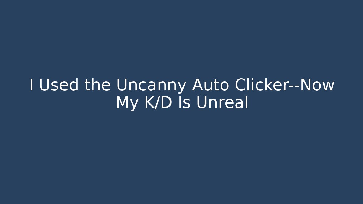 I Used the Uncanny Auto Clicker—Now My K/D Is Unreal
