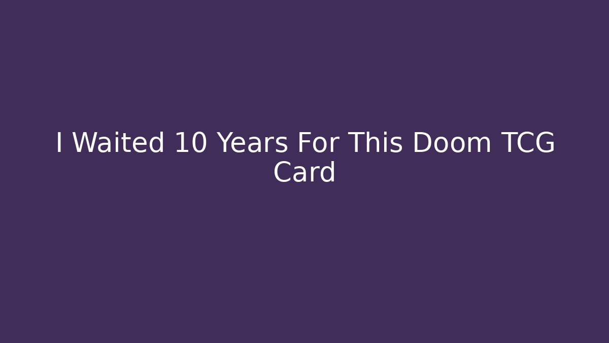 I Waited 10 Years For This Doom TCG Card