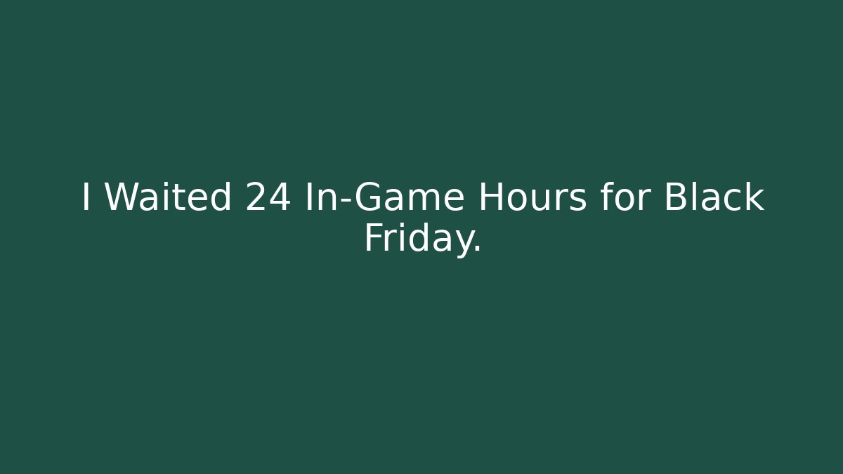 I Waited 24 In-Game Hours for Black Friday.