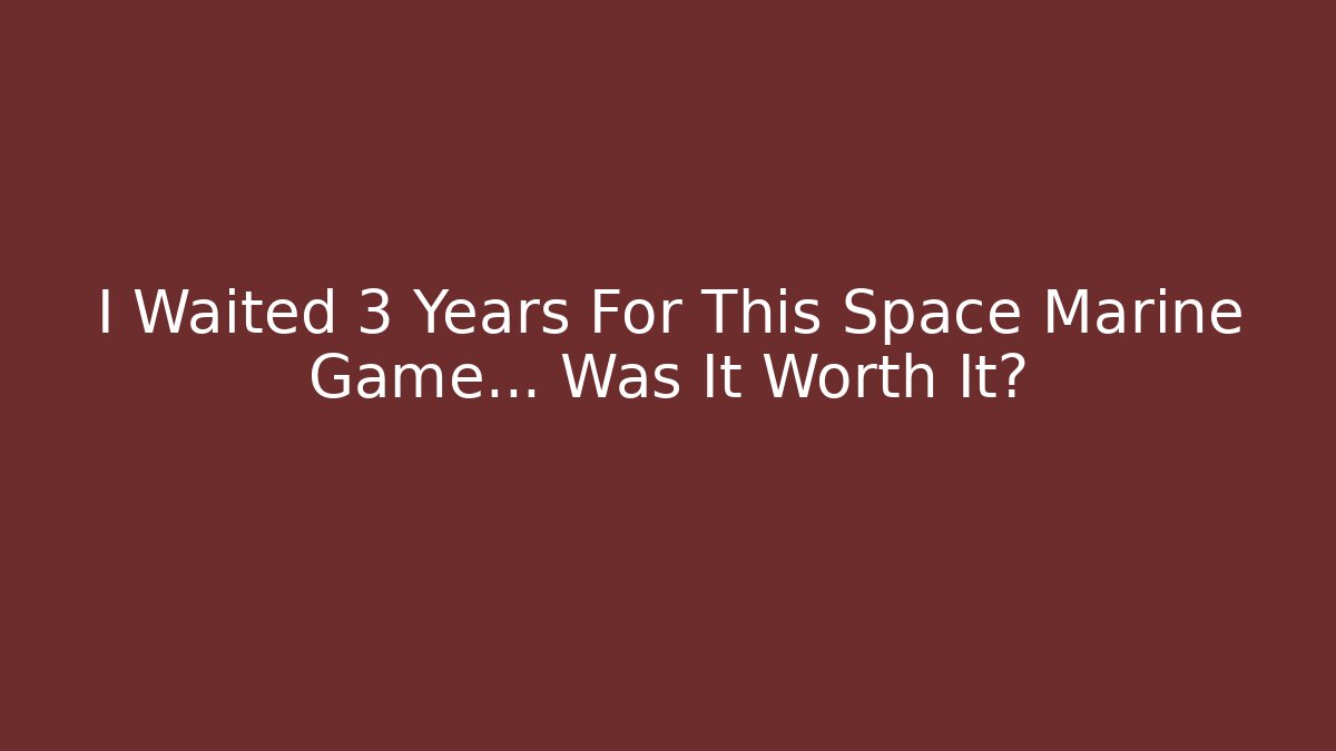 I Waited 3 Years For This Space Marine Game… Was It Worth It?