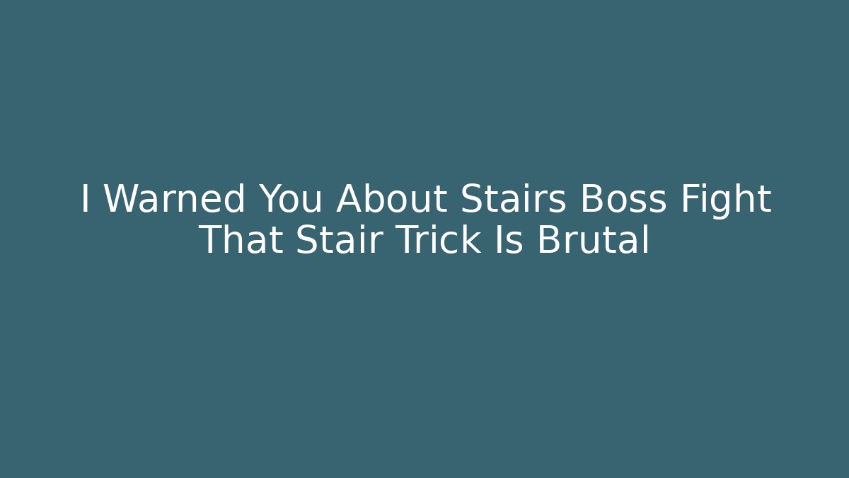 I Warned You About Stairs Boss Fight That Stair Trick Is Brutal
