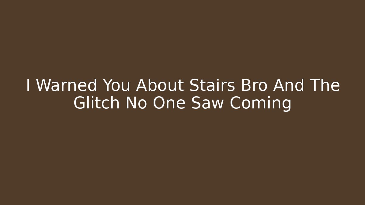I Warned You About Stairs Bro And The Glitch No One Saw Coming