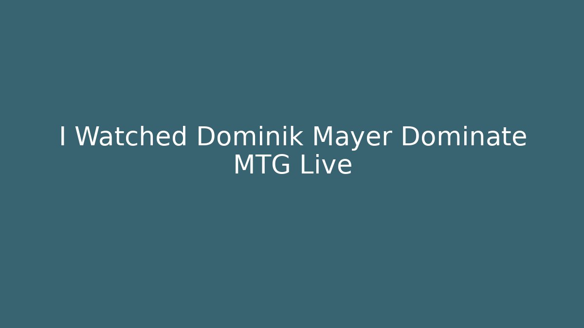 I Watched Dominik Mayer Dominate MTG Live