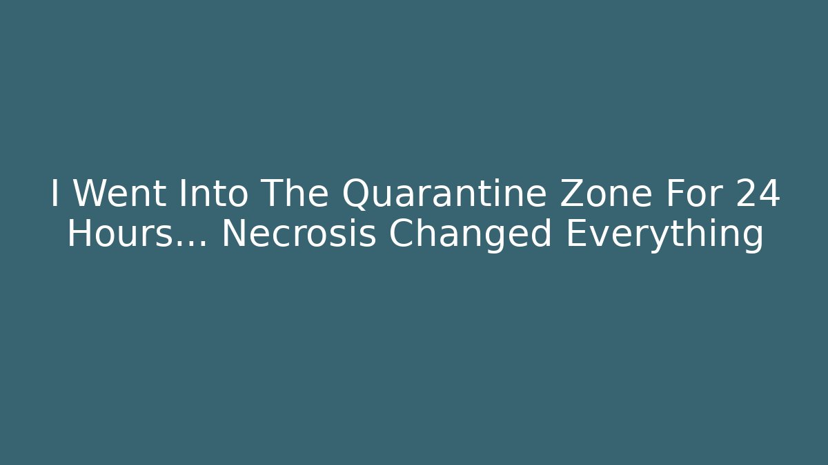 I Went Into The Quarantine Zone For 24 Hours... Necrosis Changed Everything