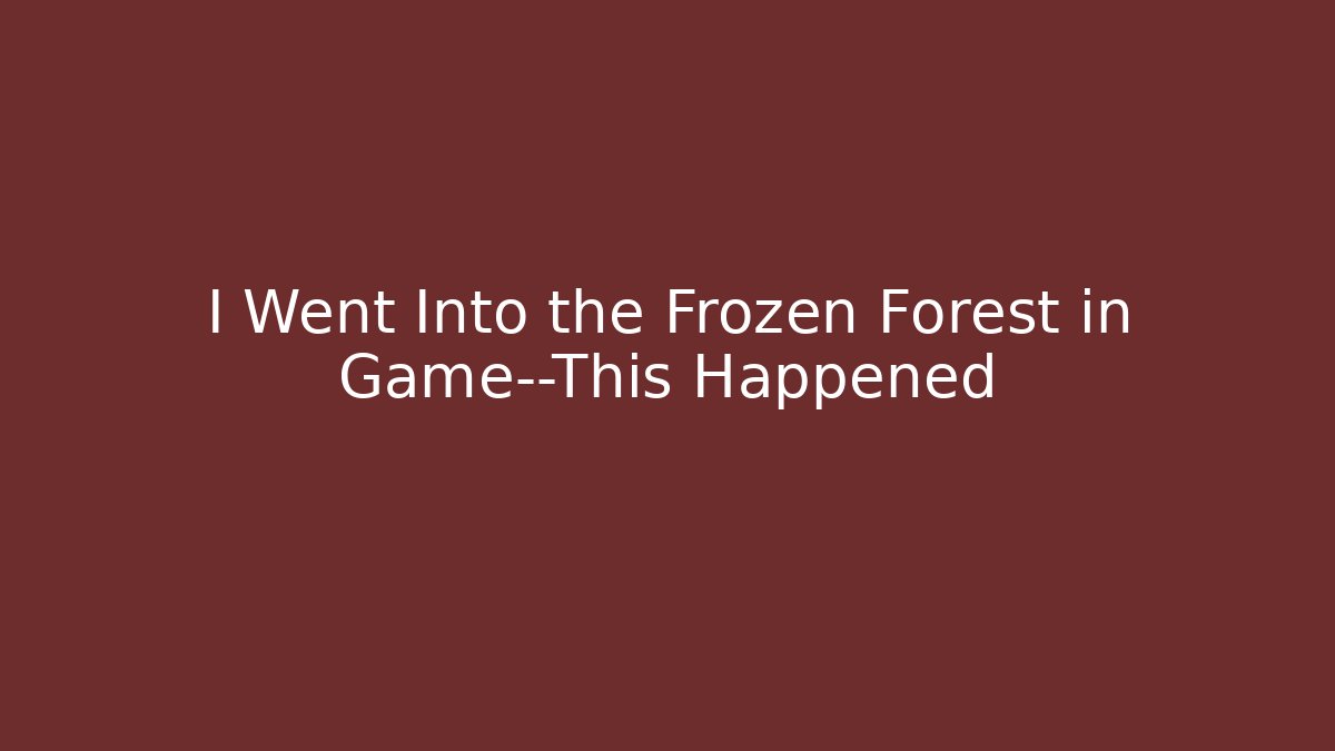 I Went Into the Frozen Forest in Game—This Happened