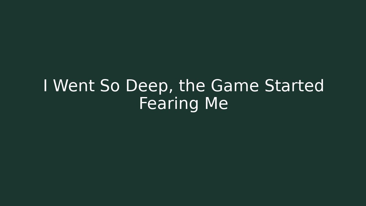I Went So Deep, the Game Started Fearing Me