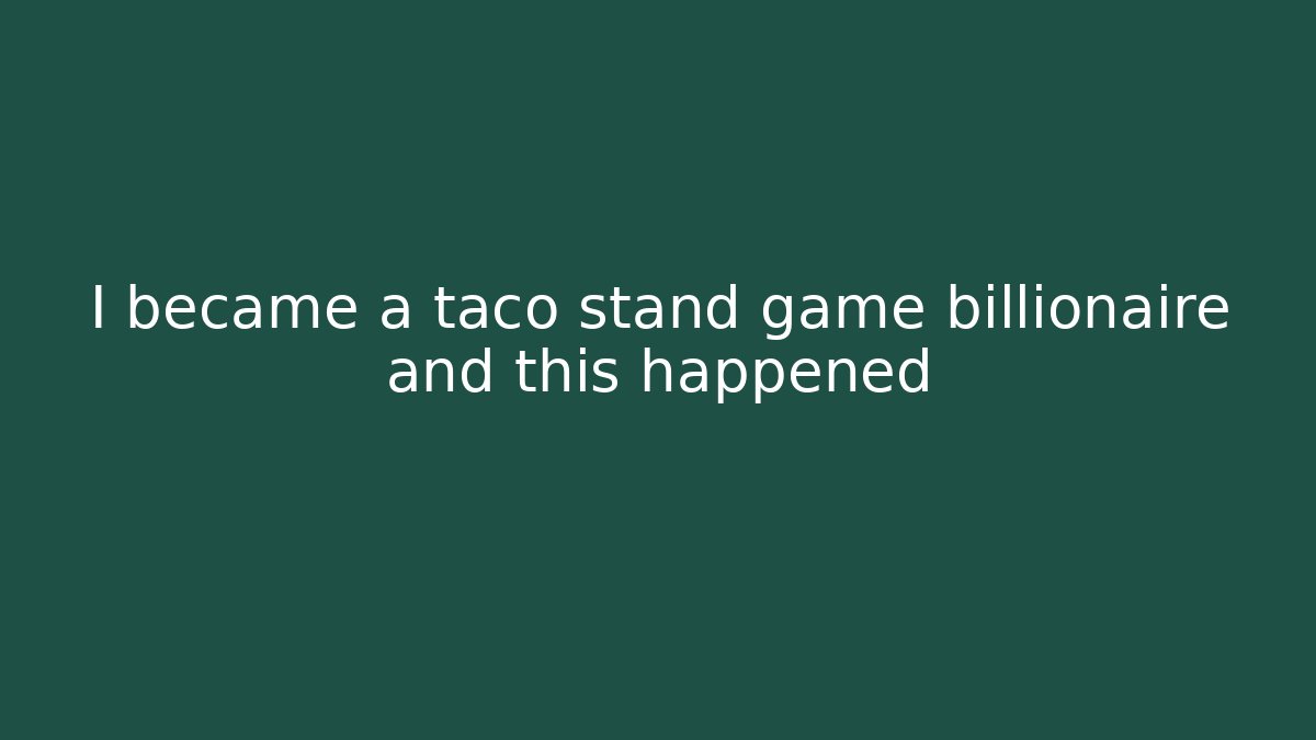 I became a taco stand game billionaire and this happened
