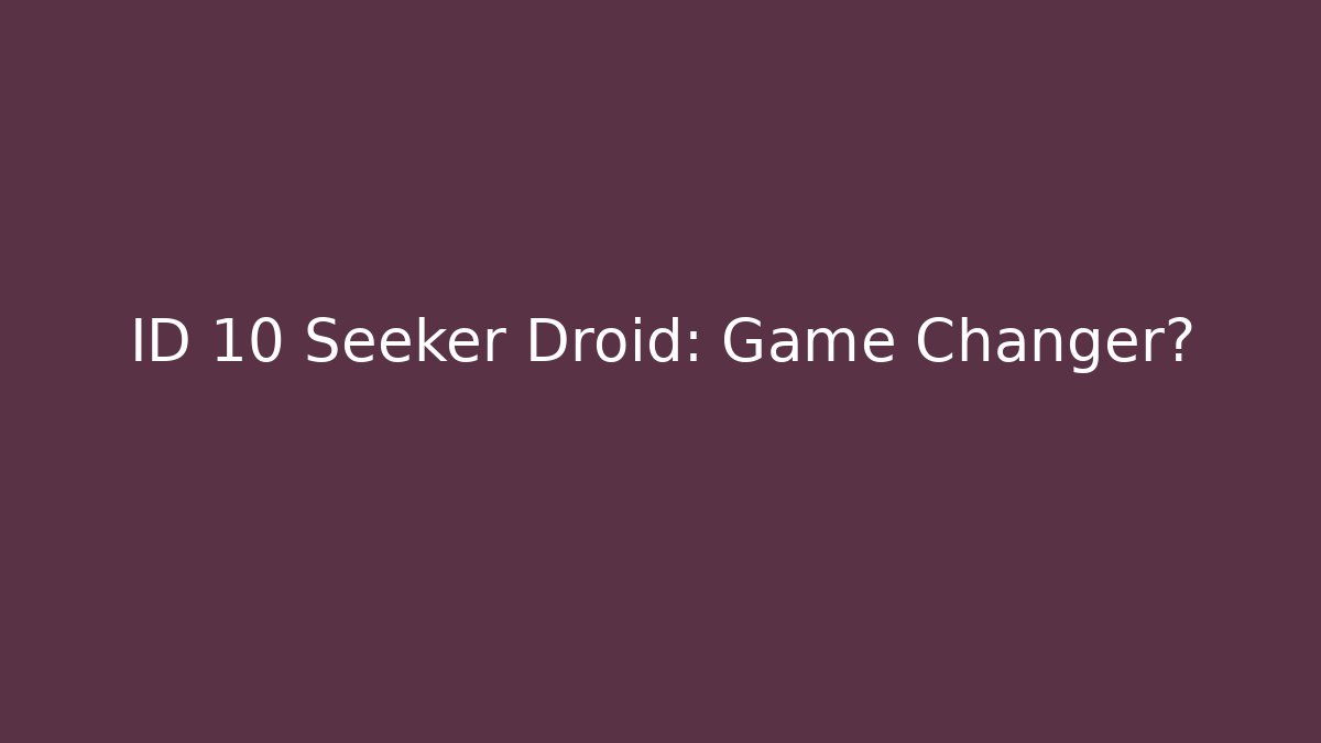 ID 10 Seeker Droid: Game Changer?