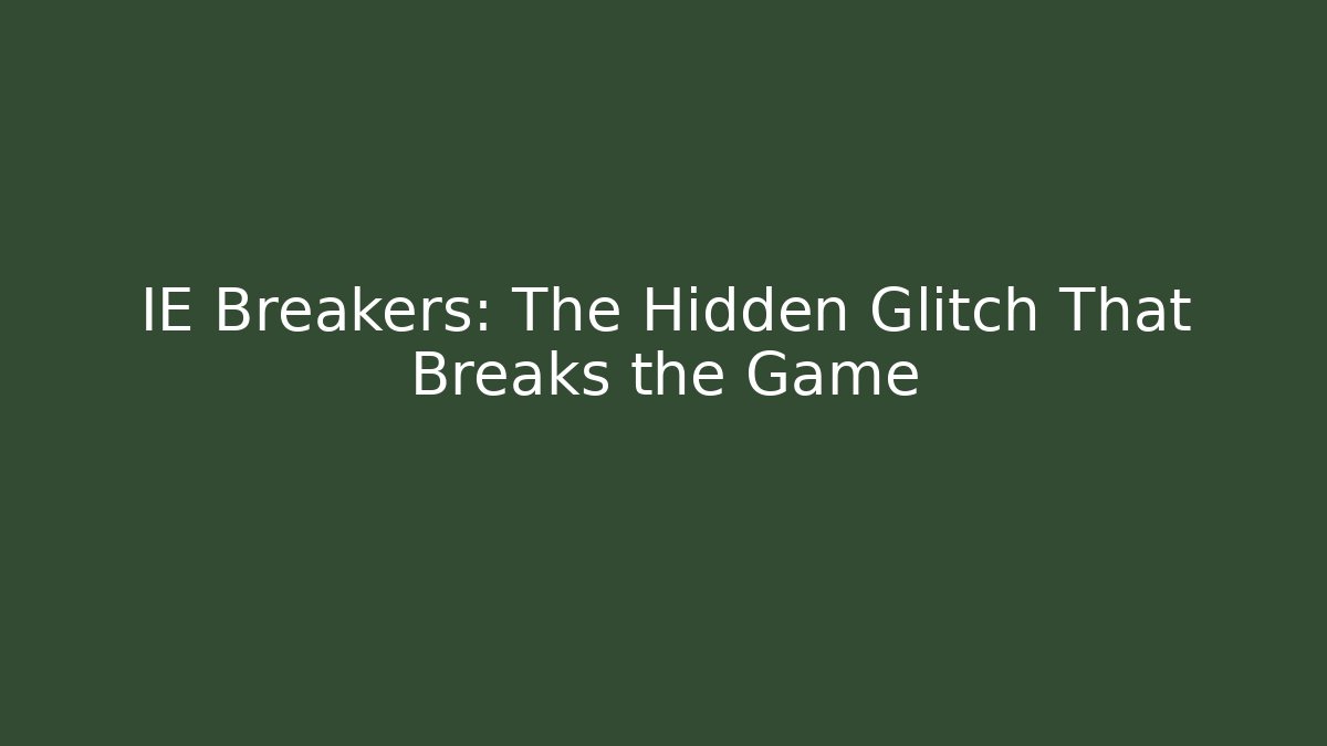 IE Breakers: The Hidden Glitch That Breaks the Game