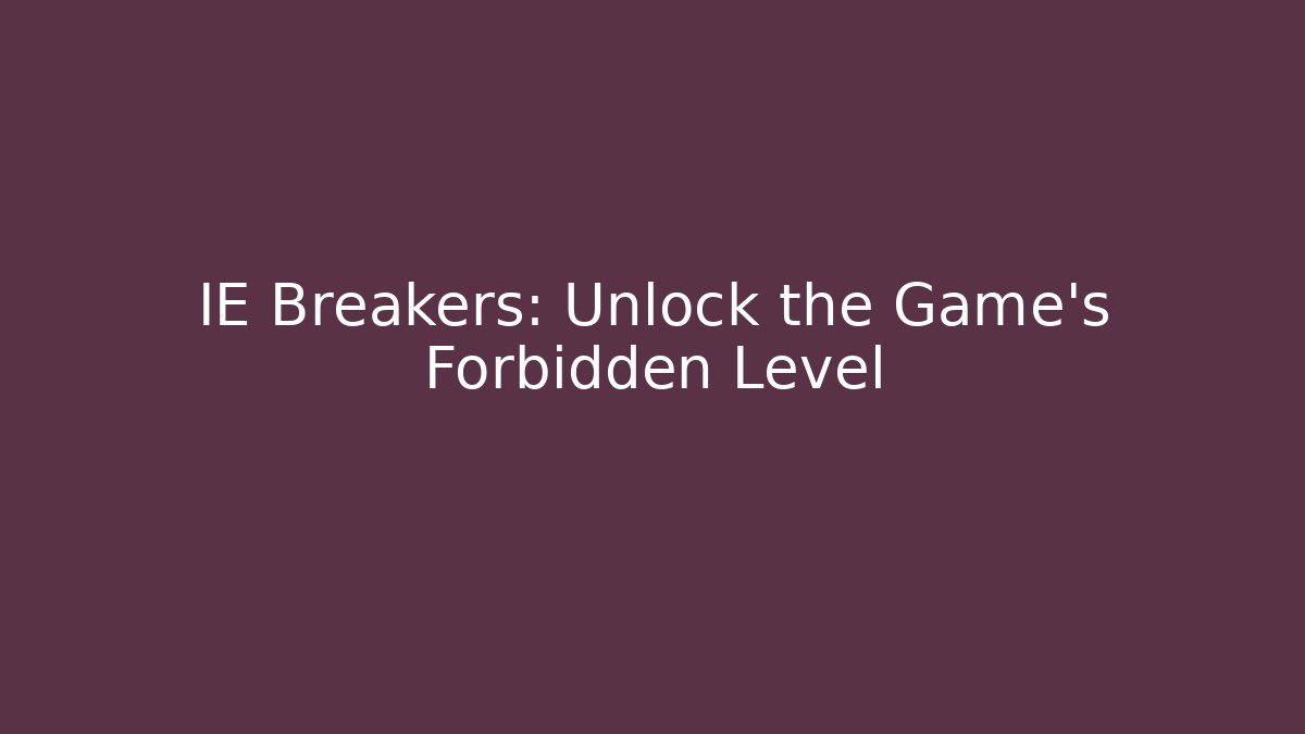 IE Breakers: Unlock the Game's Forbidden Level - Método de Aprovação