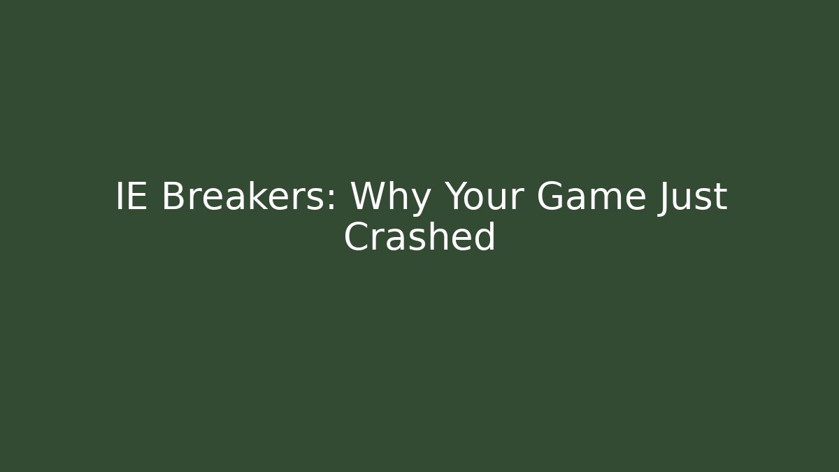 IE Breakers: Why Your Game Just Crashed
