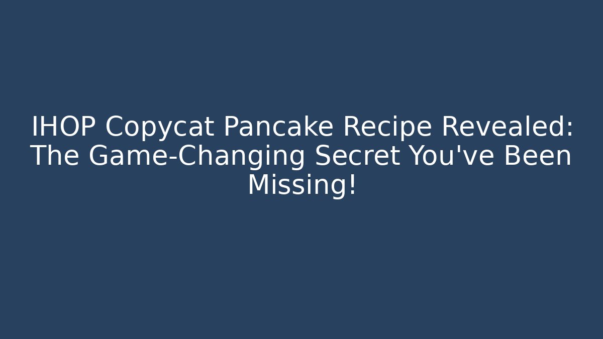 IHOP Copycat Pancake Recipe Revealed: The Game-Changing Secret You’ve Been Missing!