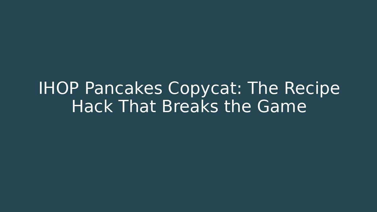 IHOP Pancakes Copycat: The Recipe Hack That Breaks the Game