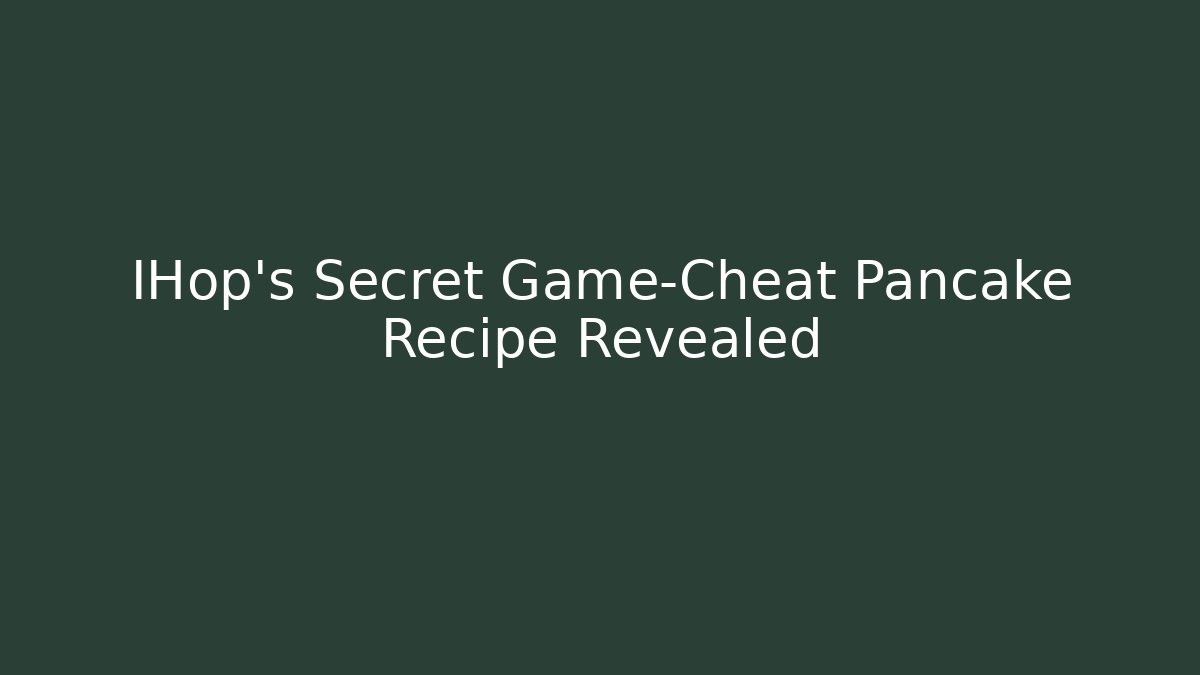IHop’s Secret Game-Cheat Pancake Recipe Revealed - Método de Aprovação