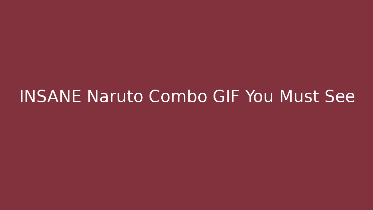INSANE Naruto Combo GIF You Must See