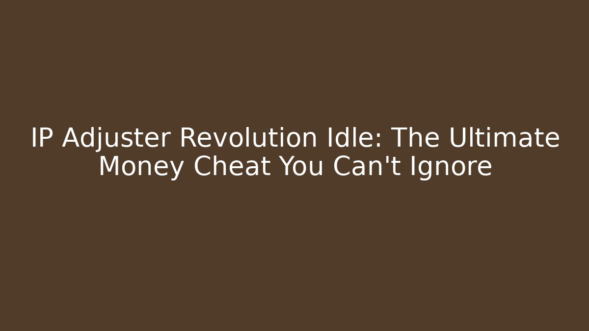 IP Adjuster Revolution Idle: The Ultimate Money Cheat You Can't Ignore