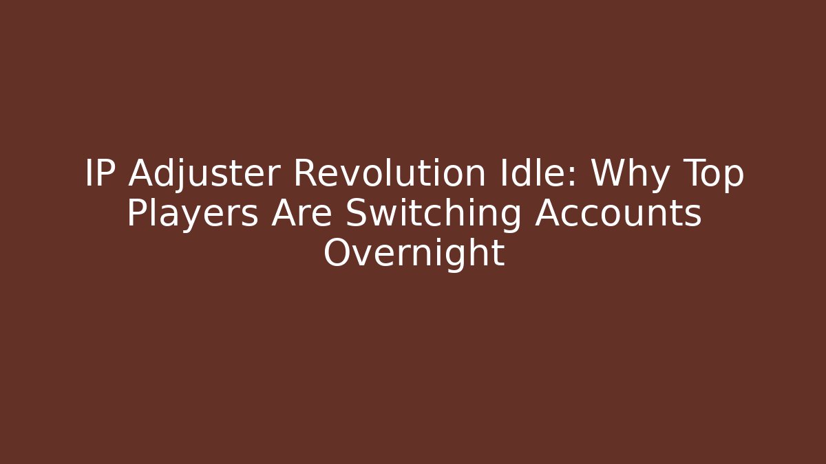 IP Adjuster Revolution Idle: Why Top Players Are Switching Accounts Overnight