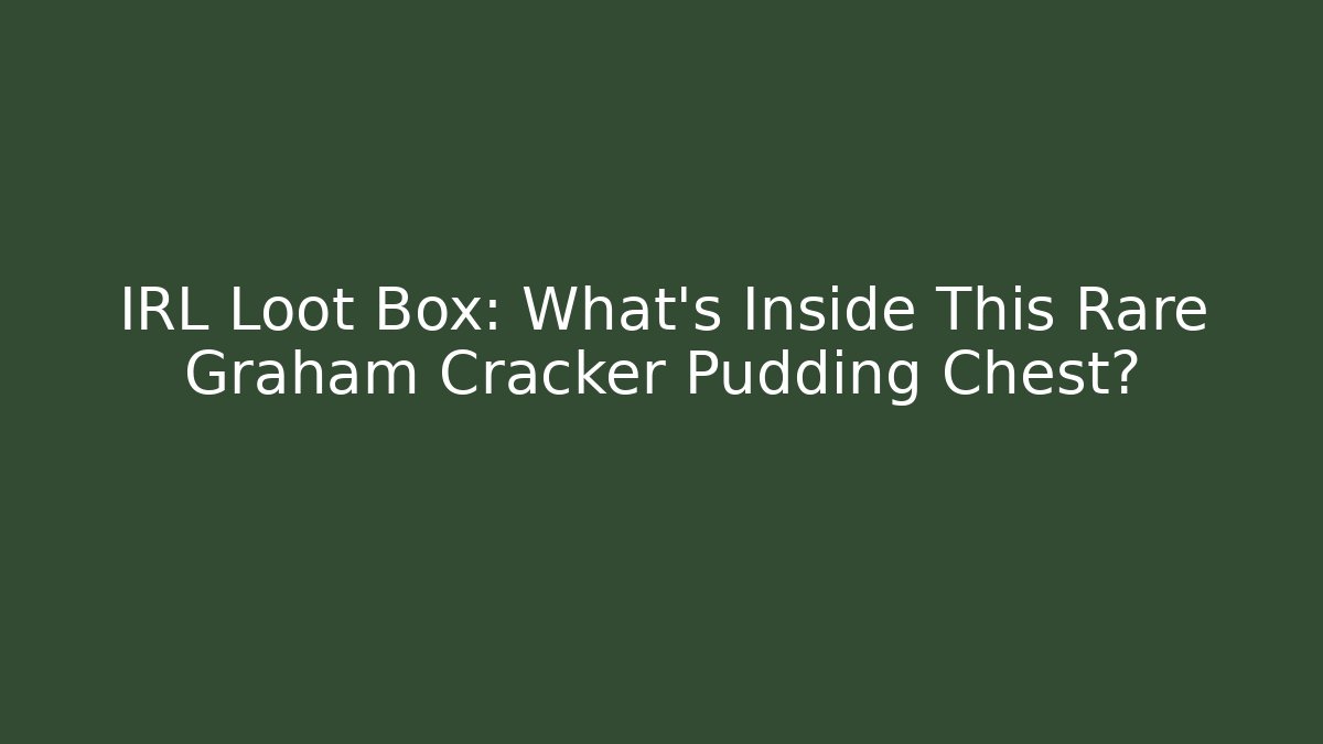 IRL Loot Box: What’s Inside This Rare Graham Cracker Pudding Chest?