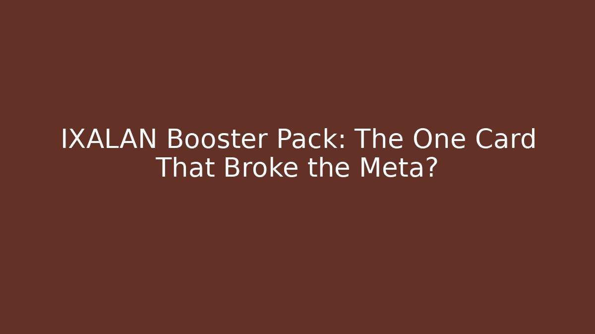 IXALAN Booster Pack: The One Card That Broke the Meta?