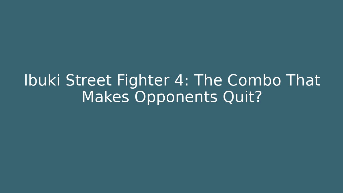Ibuki Street Fighter 4: The Combo That Makes Opponents Quit?