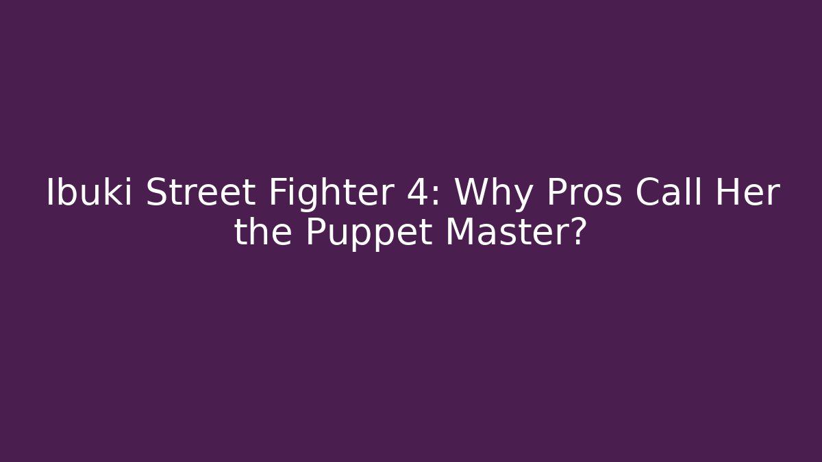 Ibuki Street Fighter 4: Why Pros Call Her the Puppet Master?