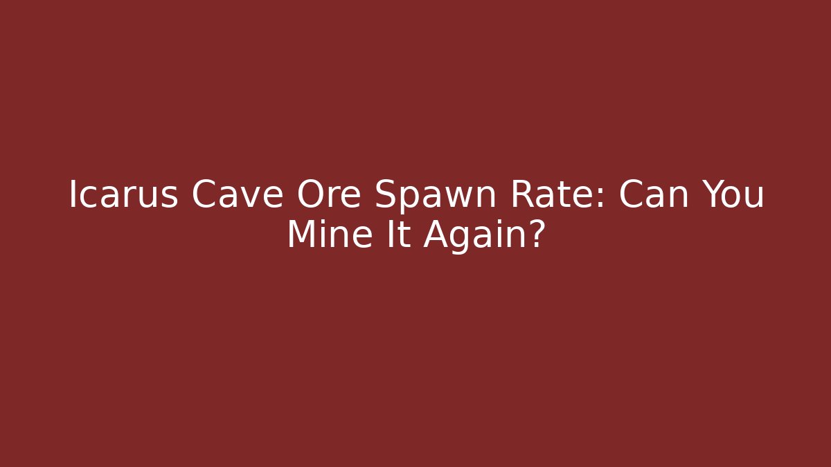 Icarus Cave Ore Spawn Rate: Can You Mine It Again?