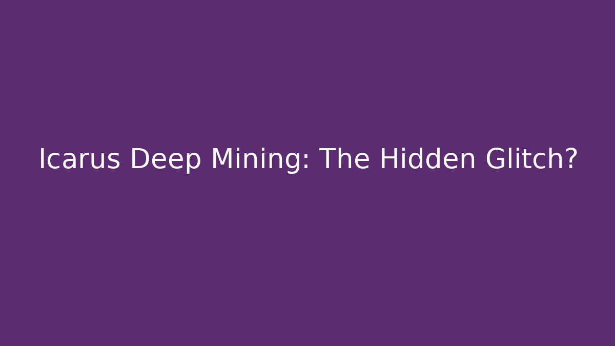 Icarus Deep Mining: The Hidden Glitch?