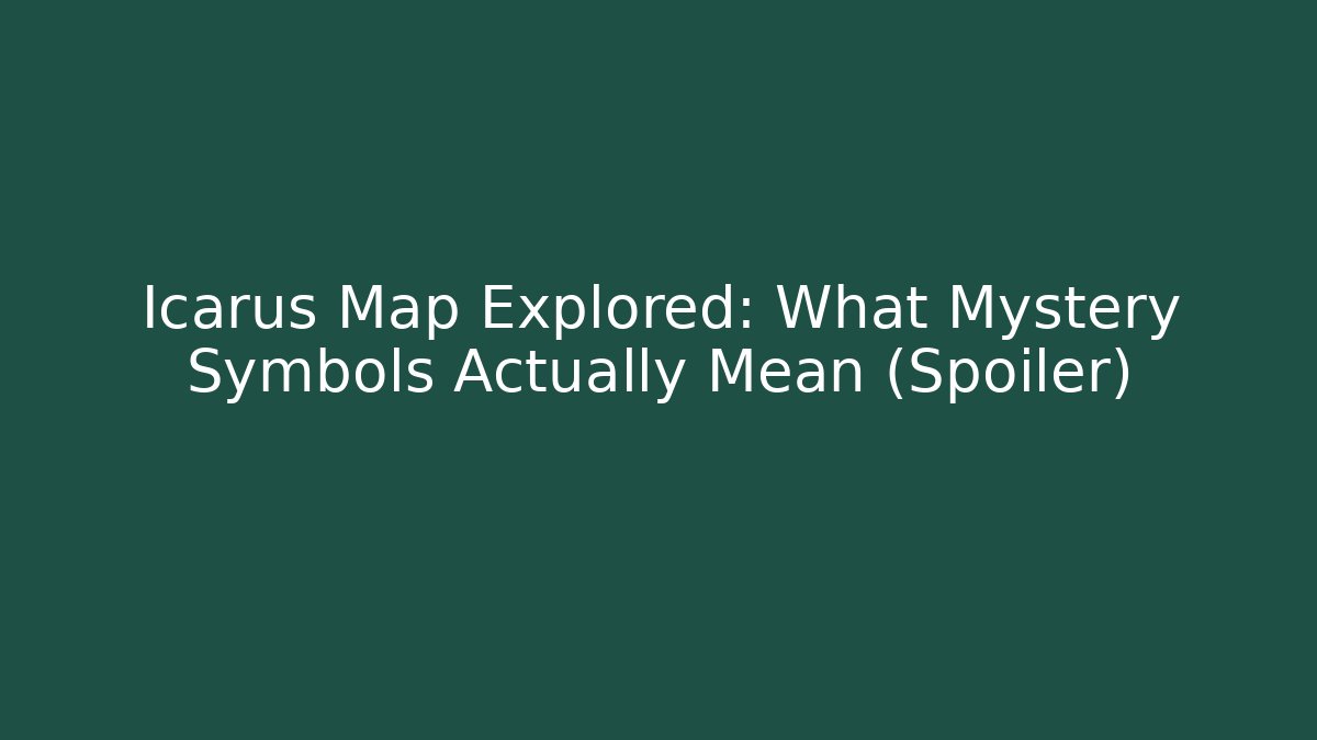 Icarus Map Explored: What Mystery Symbols Actually Mean (Spoiler)