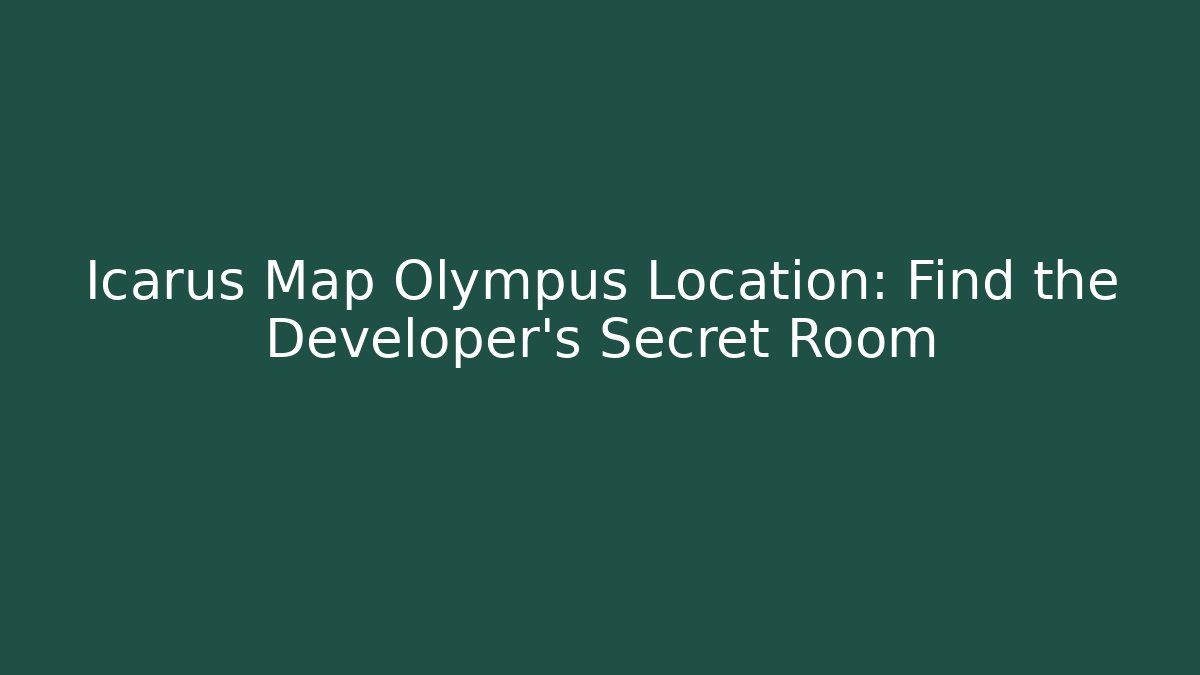 Icarus Map Olympus Location: Find the Developer's Secret Room