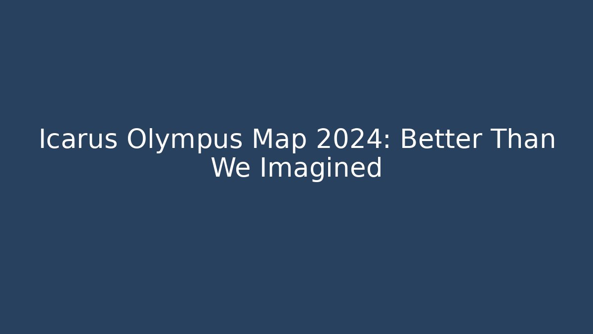 Icarus Olympus Map 2024: Better Than We Imagined