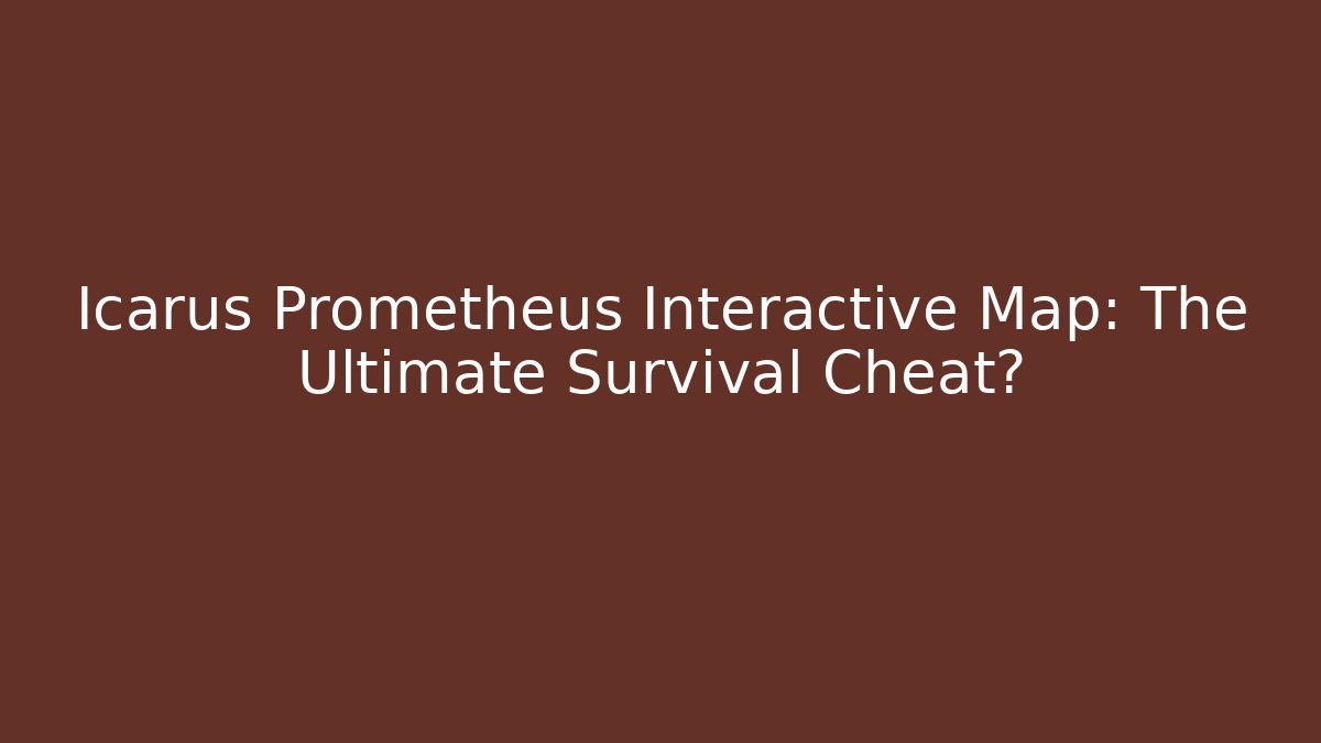 Icarus Prometheus Interactive Map: The Ultimate Survival Cheat?