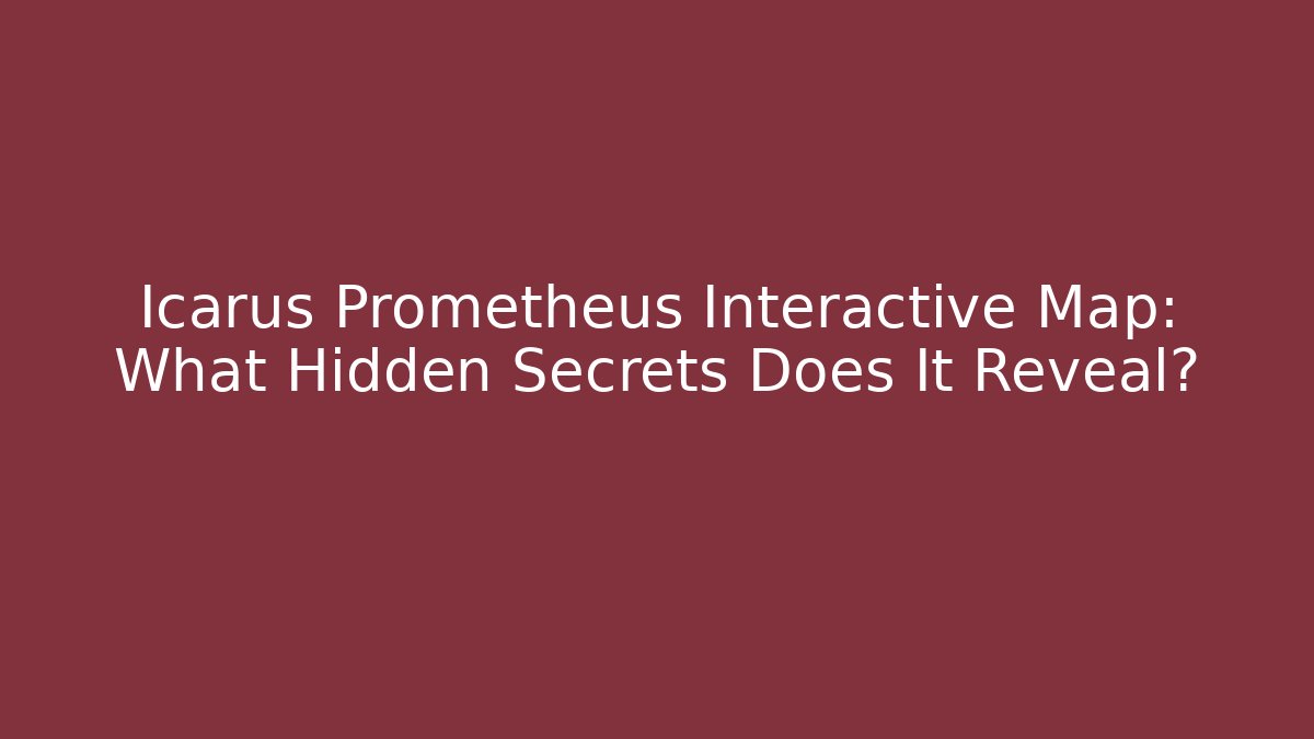 Icarus Prometheus Interactive Map: What Hidden Secrets Does It Reveal? - Método de Aprovação