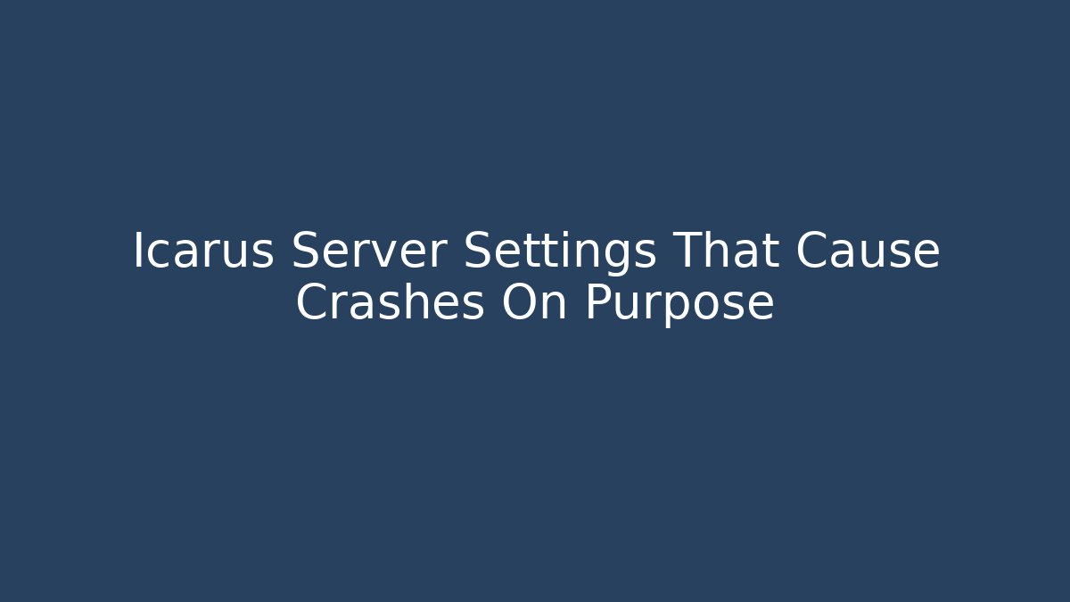 Icarus Server Settings That Cause Crashes On Purpose - Método de Aprovação
