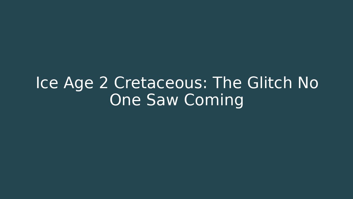 Ice Age 2 Cretaceous: The Glitch No One Saw Coming