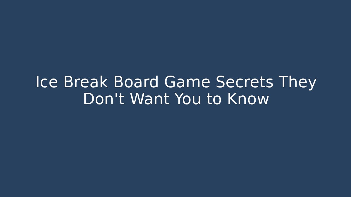Ice Break Board Game Secrets They Don't Want You to Know