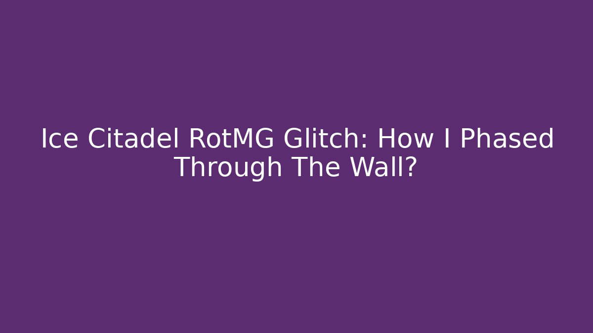 Ice Citadel RotMG Glitch: How I Phased Through The Wall?