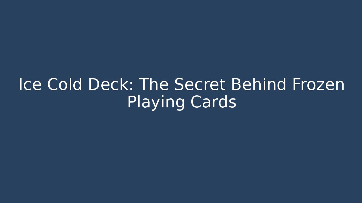 Ice Cold Deck: The Secret Behind Frozen Playing Cards