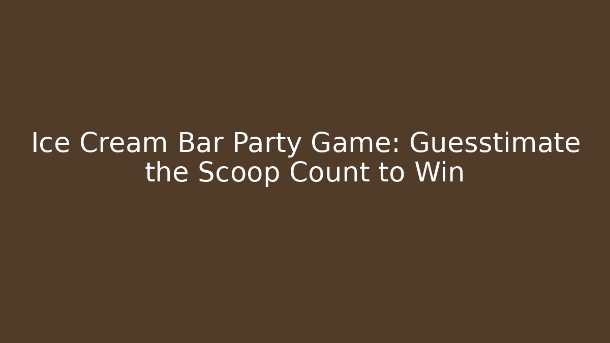 Ice Cream Bar Party Game: Guesstimate the Scoop Count to Win