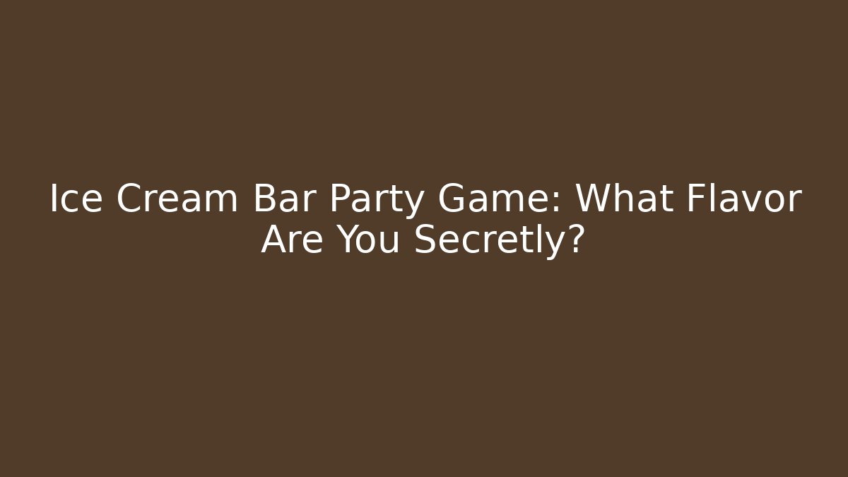 Ice Cream Bar Party Game: What Flavor Are You Secretly?