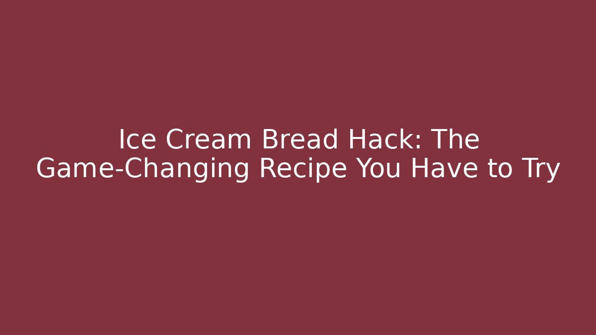 Ice Cream Bread Hack: The Game-Changing Recipe You Have to Try - Método de Aprovação
